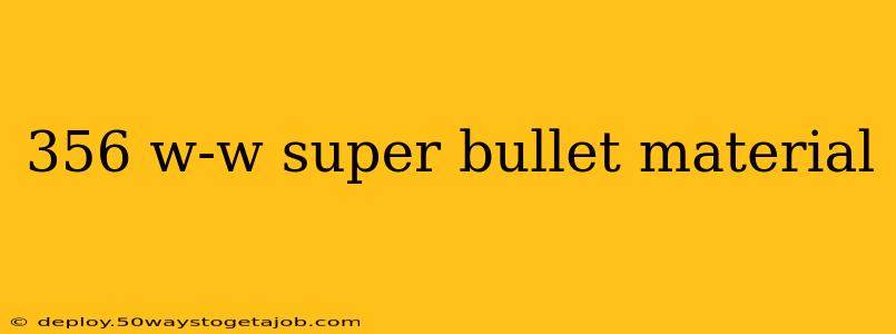 356 w-w super bullet material