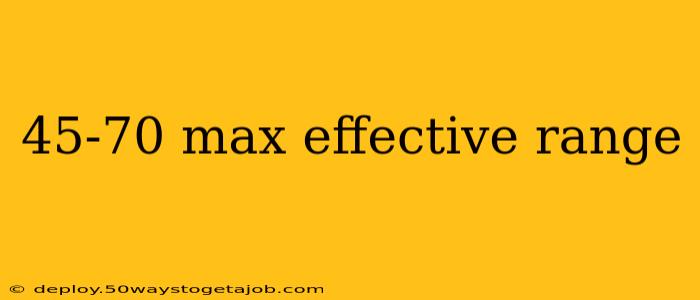45-70 max effective range