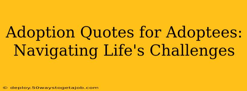 Adoption Quotes for Adoptees:  Navigating Life's Challenges