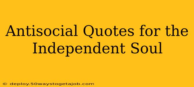 Antisocial Quotes for the Independent Soul