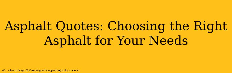 Asphalt Quotes: Choosing the Right Asphalt for Your Needs
