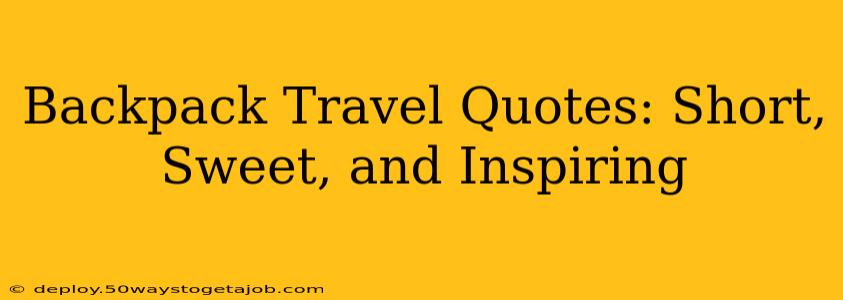 Backpack Travel Quotes: Short, Sweet, and Inspiring