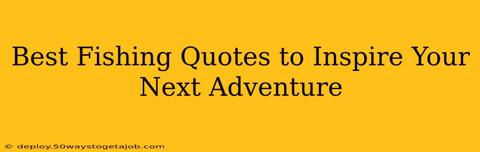 Best Fishing Quotes to Inspire Your Next Adventure