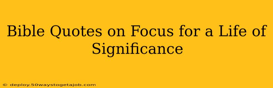 Bible Quotes on Focus for a Life of Significance