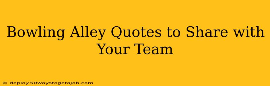 Bowling Alley Quotes to Share with Your Team