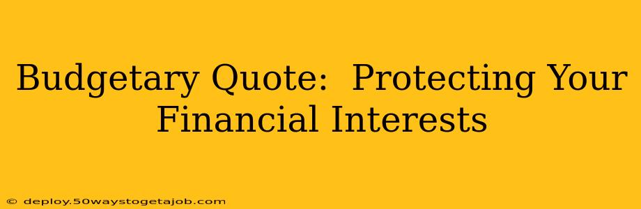 Budgetary Quote:  Protecting Your Financial Interests