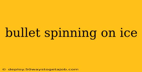 bullet spinning on ice