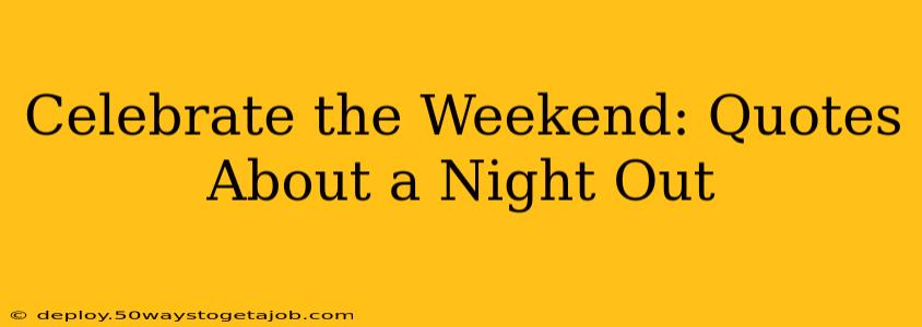 Celebrate the Weekend: Quotes About a Night Out
