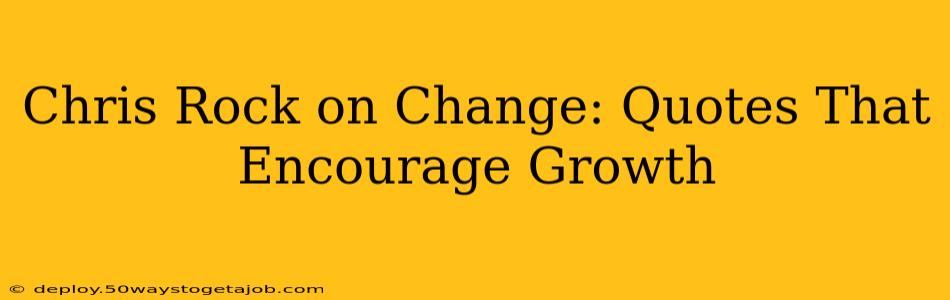 Chris Rock on Change: Quotes That Encourage Growth