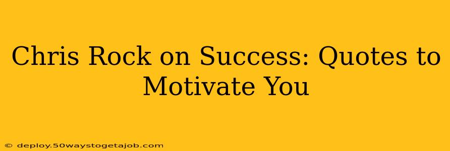 Chris Rock on Success: Quotes to Motivate You