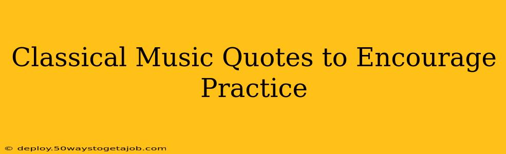 Classical Music Quotes to Encourage Practice