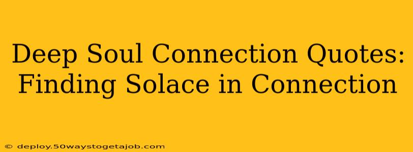 Deep Soul Connection Quotes:  Finding Solace in Connection