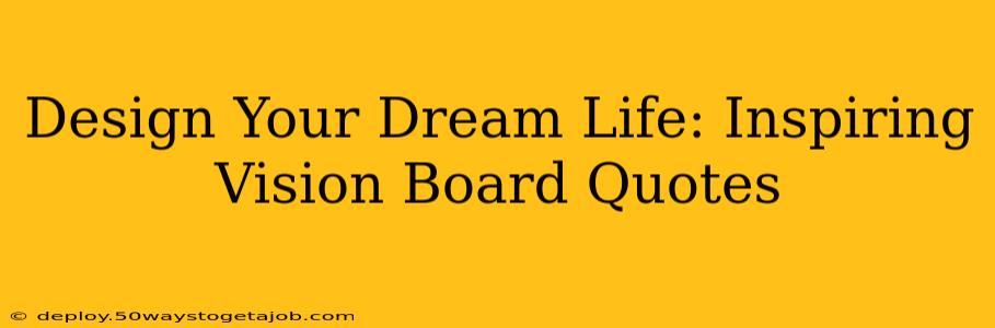 Design Your Dream Life: Inspiring Vision Board Quotes