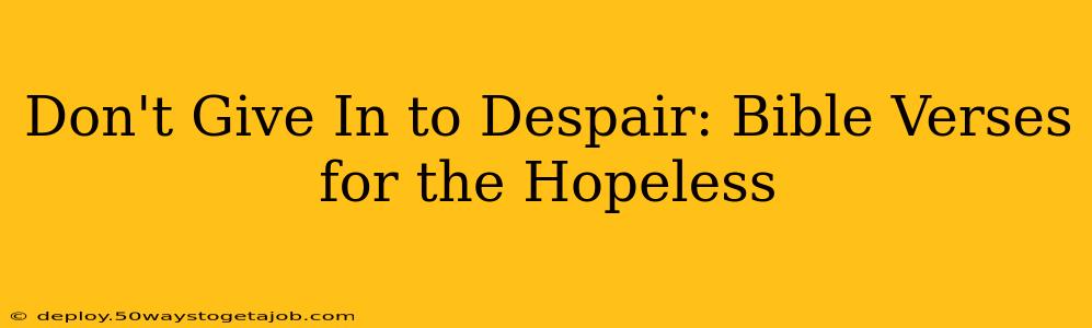 Don't Give In to Despair: Bible Verses for the Hopeless