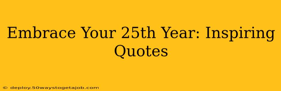 Embrace Your 25th Year: Inspiring Quotes