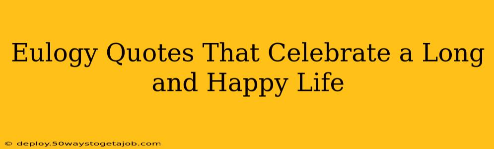 Eulogy Quotes That Celebrate a Long and Happy Life