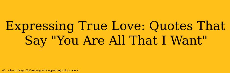 Expressing True Love: Quotes That Say "You Are All That I Want"