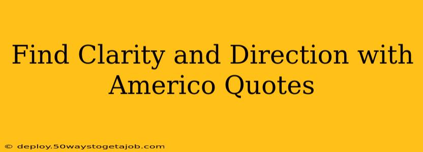 Find Clarity and Direction with Americo Quotes