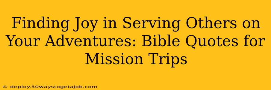 Finding Joy in Serving Others on Your Adventures: Bible Quotes for Mission Trips