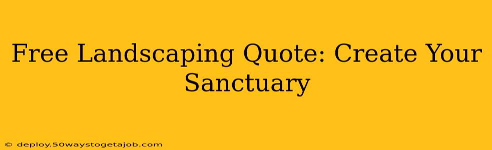 Free Landscaping Quote: Create Your Sanctuary