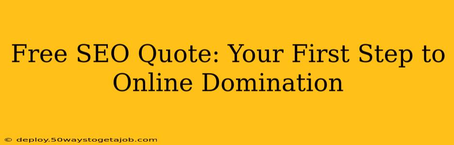 Free SEO Quote: Your First Step to Online Domination