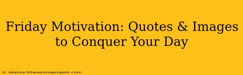 Friday Motivation: Quotes & Images to Conquer Your Day
