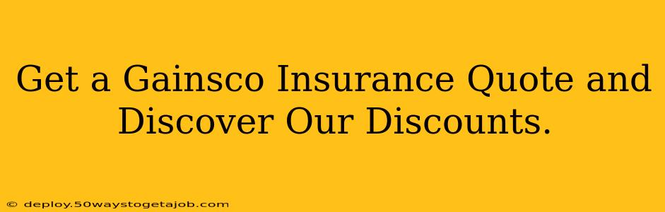 Get a Gainsco Insurance Quote and Discover Our Discounts.