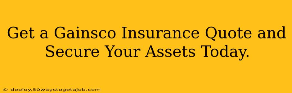 Get a Gainsco Insurance Quote and Secure Your Assets Today.