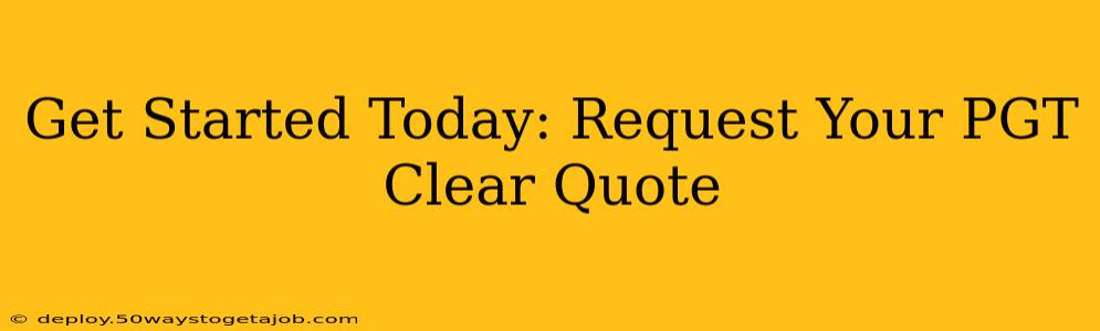 Get Started Today: Request Your PGT Clear Quote