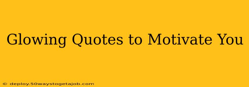Glowing Quotes to Motivate You