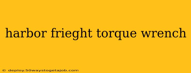 harbor frieght torque wrench