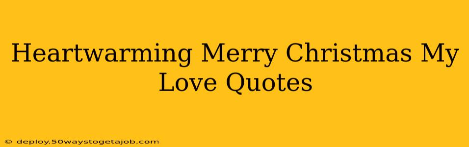 Heartwarming Merry Christmas My Love Quotes