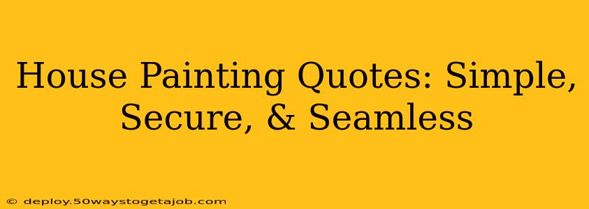 House Painting Quotes: Simple, Secure, & Seamless