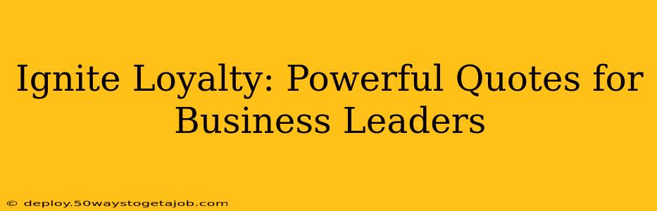 Ignite Loyalty: Powerful Quotes for Business Leaders