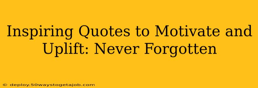 Inspiring Quotes to Motivate and Uplift: Never Forgotten