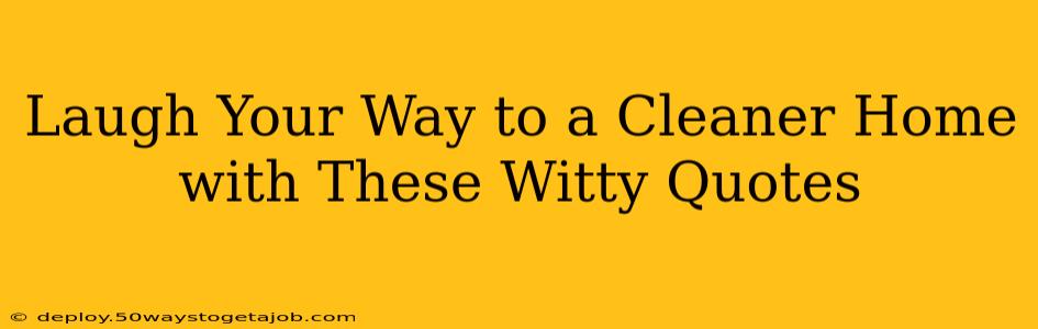 Laugh Your Way to a Cleaner Home with These Witty Quotes
