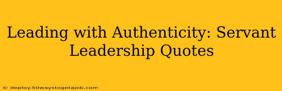 Leading with Authenticity: Servant Leadership Quotes