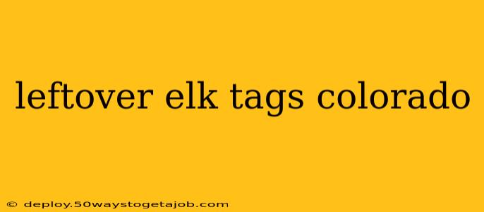 leftover elk tags colorado