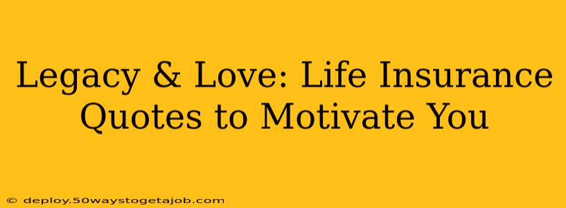 Legacy & Love: Life Insurance Quotes to Motivate You