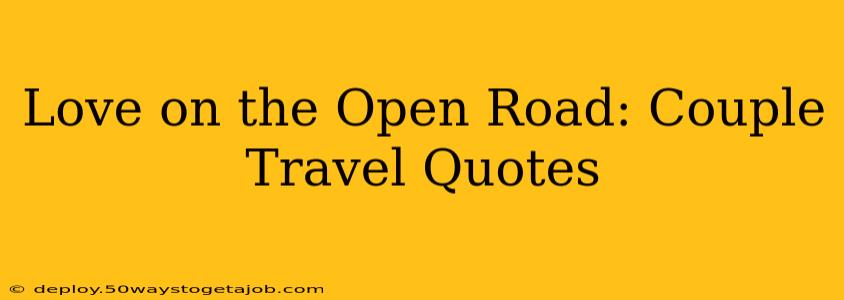 Love on the Open Road: Couple Travel Quotes