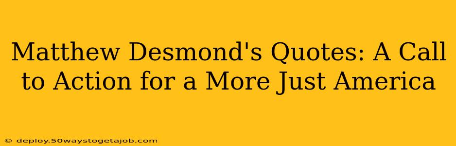 Matthew Desmond's Quotes: A Call to Action for a More Just America