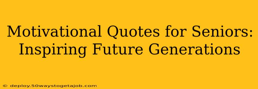 Motivational Quotes for Seniors: Inspiring Future Generations