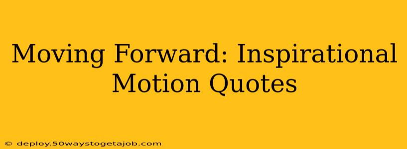 Moving Forward: Inspirational Motion Quotes