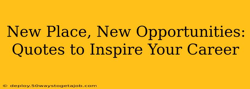 New Place, New Opportunities: Quotes to Inspire Your Career