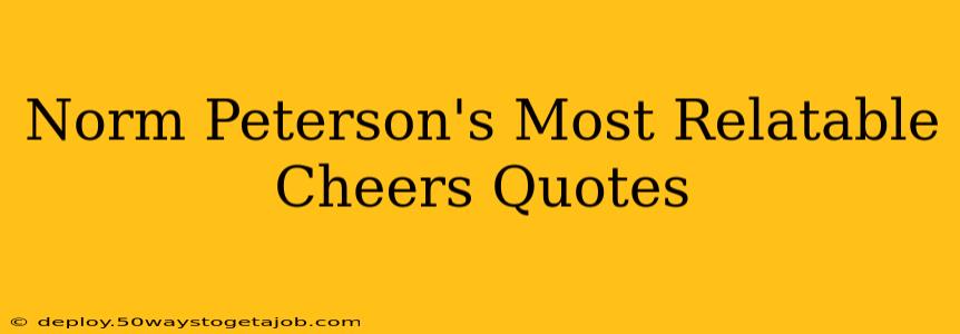 Norm Peterson's Most Relatable Cheers Quotes