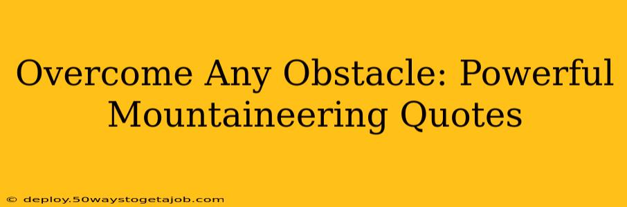Overcome Any Obstacle: Powerful Mountaineering Quotes