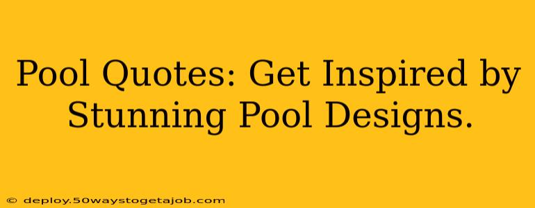 Pool Quotes: Get Inspired by Stunning Pool Designs.