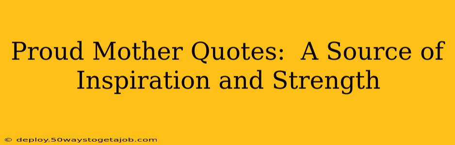 Proud Mother Quotes:  A Source of Inspiration and Strength