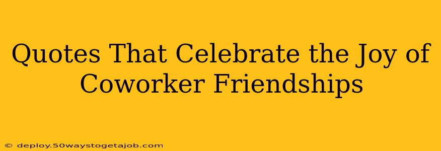 Quotes That Celebrate the Joy of Coworker Friendships