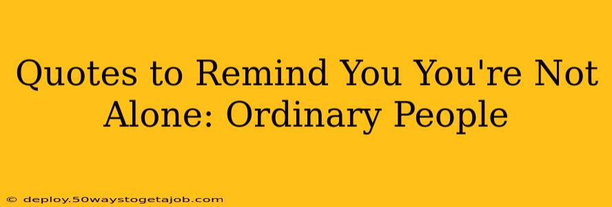 Quotes to Remind You You're Not Alone: Ordinary People